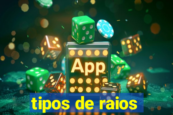 tipos de raios